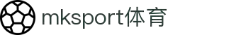 中国区|mksport体育|股份有限公司
